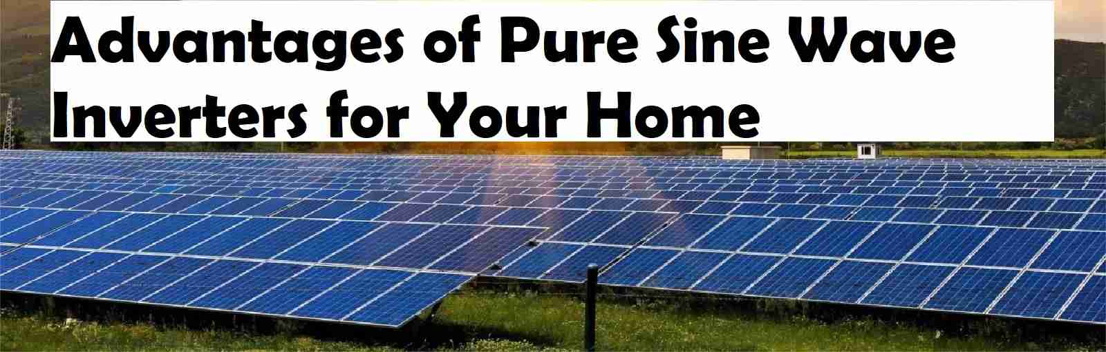 Advantages of Pure Sine Wave Inverters for Your Home