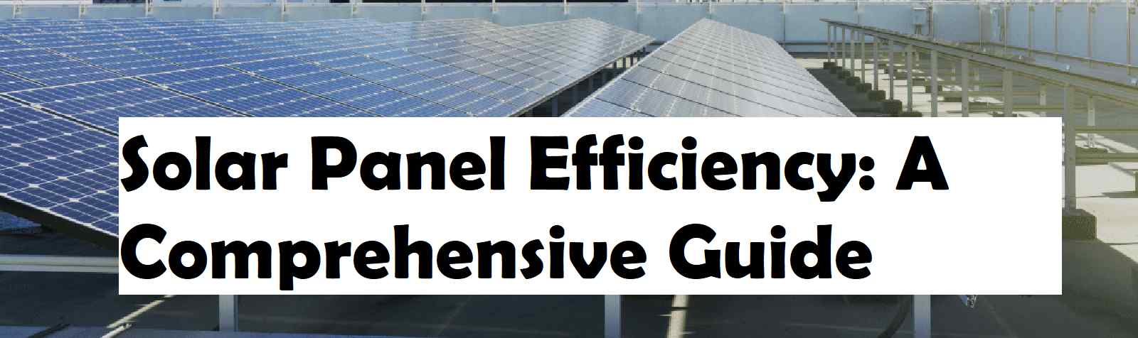 Solar Panel Efficiency: A Comprehensive Guide