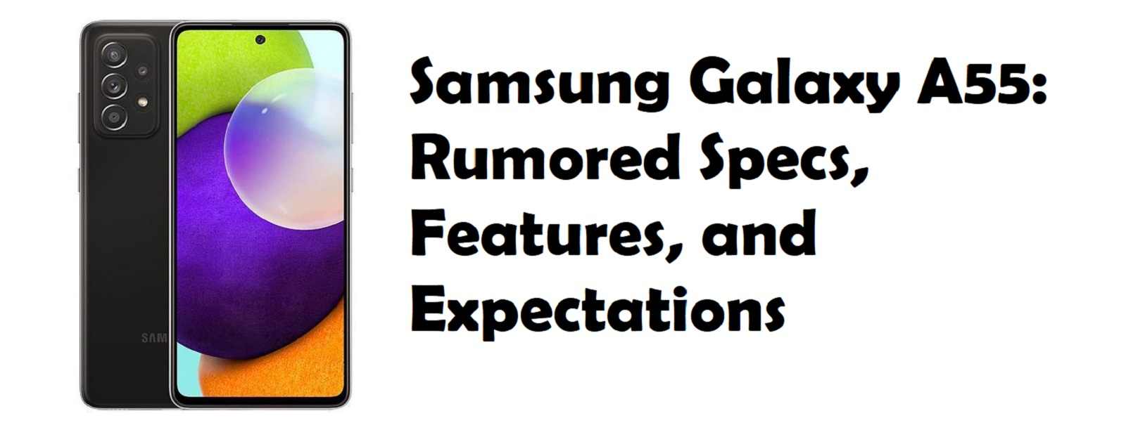 Samsung Galaxy A55: Features, and Expectations